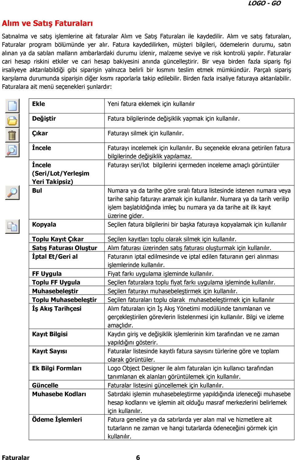 Faturalar cari hesap riskini etkiler ve cari hesap bakiyesini anında güncelleştirir.