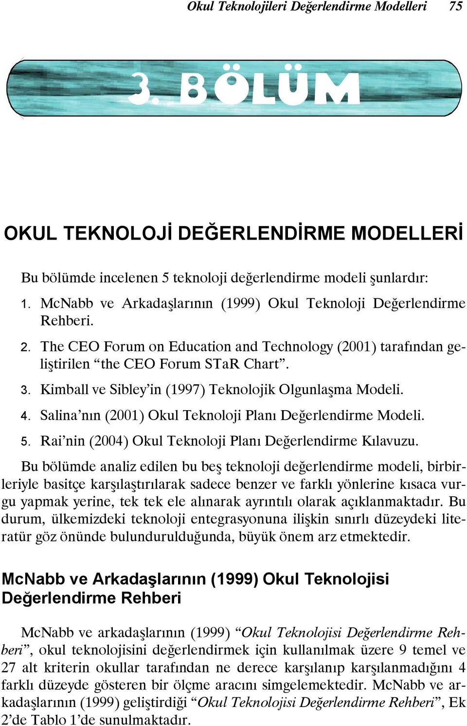 Kimball ve Sibley in (1997) Teknolojik Olgunlaşma Modeli. 4. Salina nın (2001) Okul Teknoloji Planı Değerlendirme Modeli. 5. Rai nin (2004) Okul Teknoloji Planı Değerlendirme Kılavuzu.