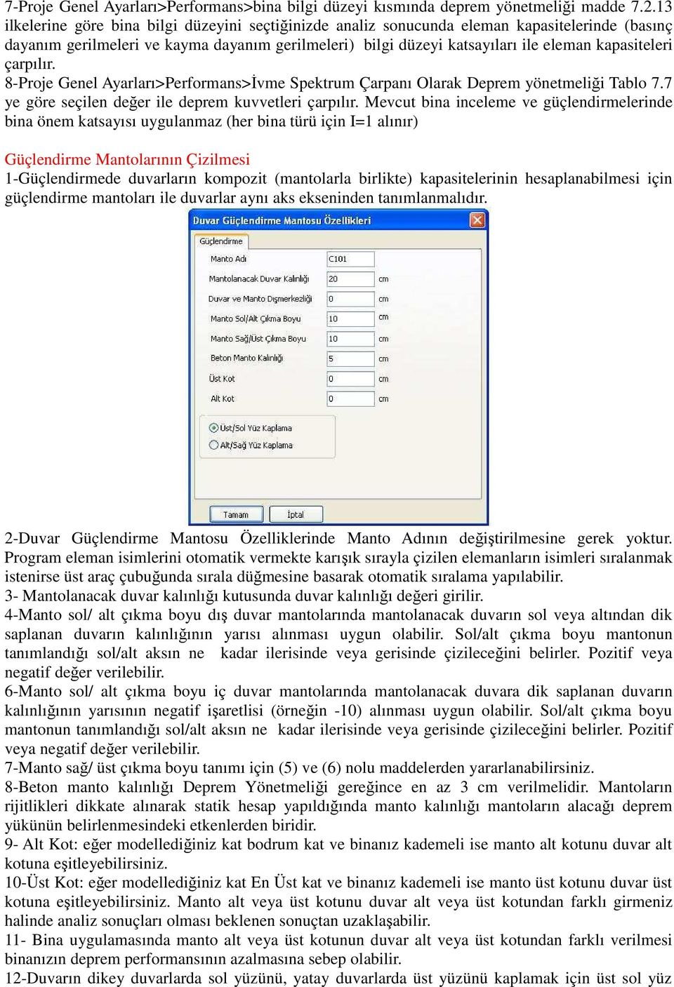 çarpılır. 8-Proje Genel Ayarları>Performans>Đvme Spektrum Çarpanı Olarak Deprem yönetmeliği Tablo 7.7 ye göre seçilen değer ile deprem kuvvetleri çarpılır.