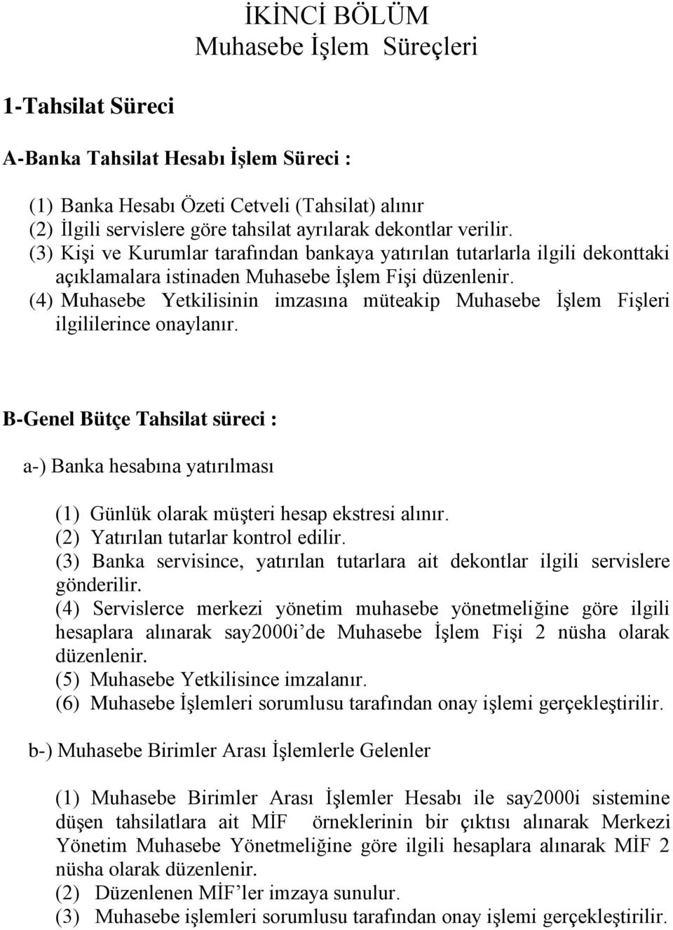 (4) Muhasebe Yetkilisinin imzasına müteakip Muhasebe İşlem Fişleri ilgililerince onaylanır.