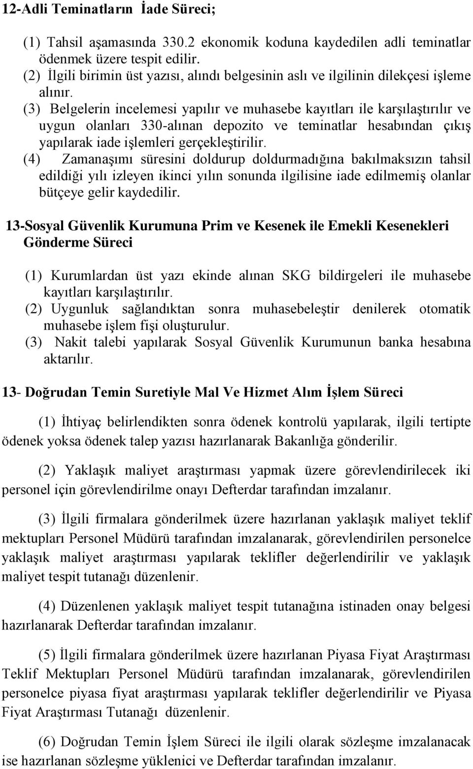 (3) Belgelerin incelemesi yapılır ve muhasebe kayıtları ile karşılaştırılır ve uygun olanları 330-alınan depozito ve teminatlar hesabından çıkış yapılarak iade işlemleri gerçekleştirilir.