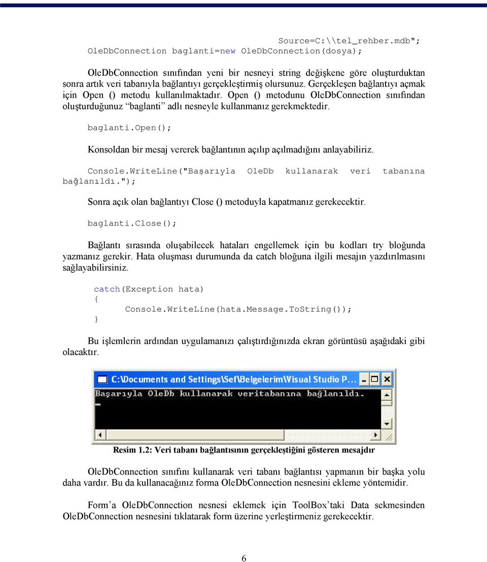 olursunuz. Gerçekleşen bağlantıyı açmak için Open () metodu kullanılmaktadır. Open () metodunu OleDbConnection sınıfından oluşturduğunuz baglanti 