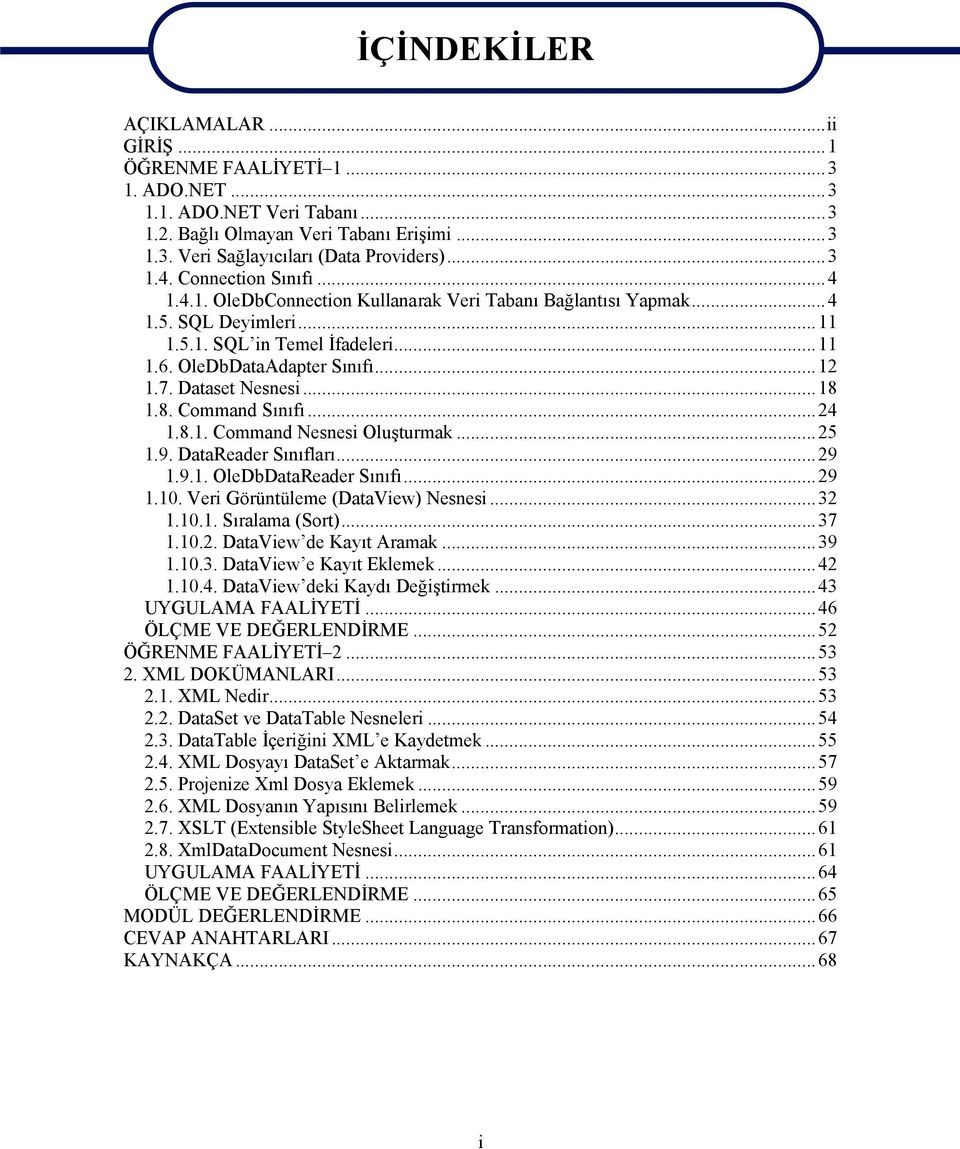 Dataset Nesnesi...18 1.8. Command Sınıfı...24 1.8.1. Command Nesnesi Oluşturmak...25 1.9. DataReader Sınıfları...29 1.9.1. OleDbDataReader Sınıfı...29 1.10. Veri Görüntüleme (DataView) Nesnesi...32 1.