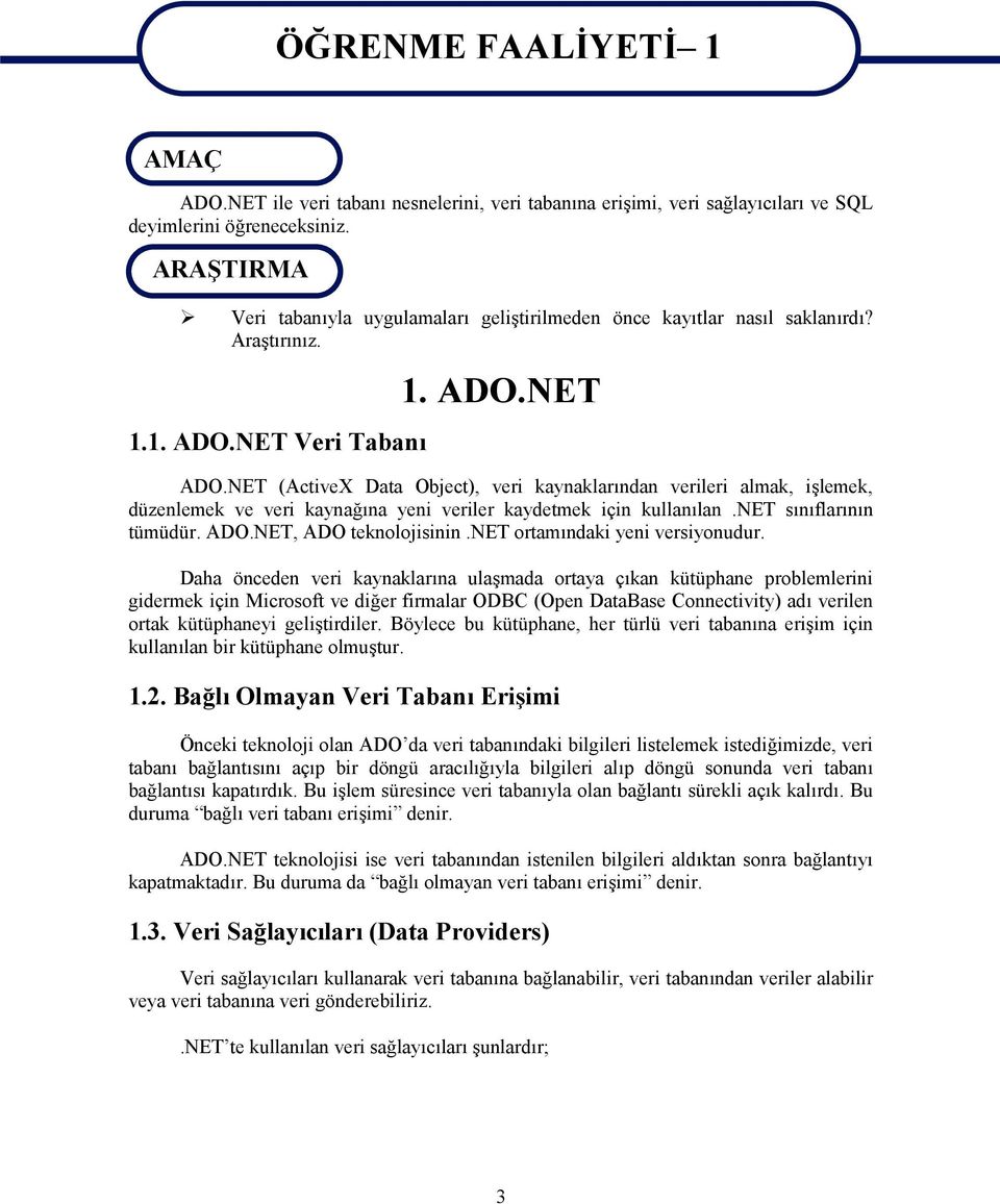 NET (ActiveX Data Object), veri kaynaklarından verileri almak, işlemek, düzenlemek ve veri kaynağına yeni veriler kaydetmek için kullanılan.net sınıflarının tümüdür. ADO.NET, ADO teknolojisinin.