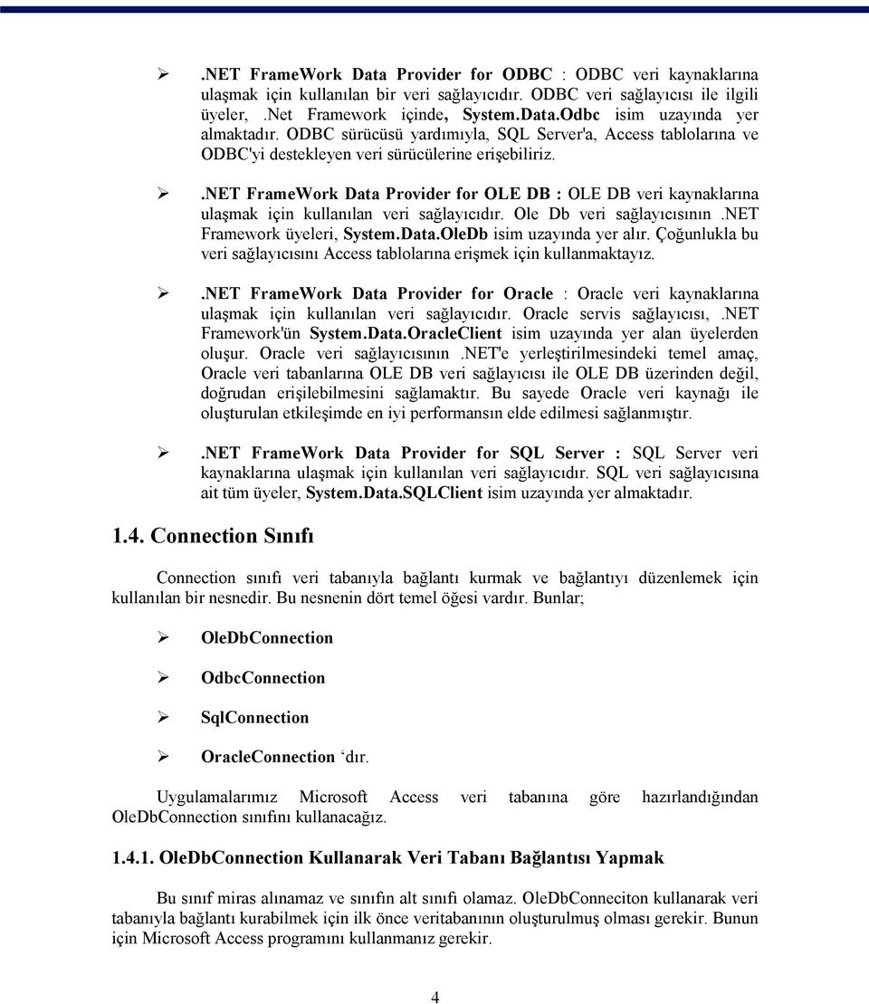 .net FrameWork Data Provider for OLE DB : OLE DB veri kaynaklarına ulaşmak için kullanılan veri sağlayıcıdır. Ole Db veri sağlayıcısının.net Framework üyeleri, System.Data.OleDb isim uzayında yer alır.