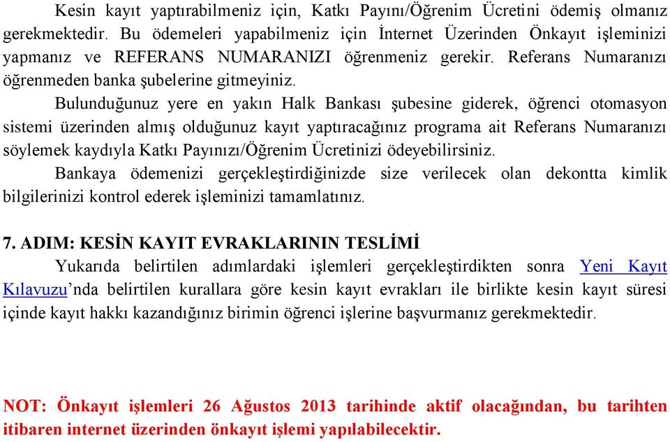 Bulunduğunuz yere en yakın Halk Bankası şubesine giderek, öğrenci otomasyon sistemi üzerinden almış olduğunuz kayıt yaptıracağınız programa ait Referans Numaranızı söylemek kaydıyla Katkı