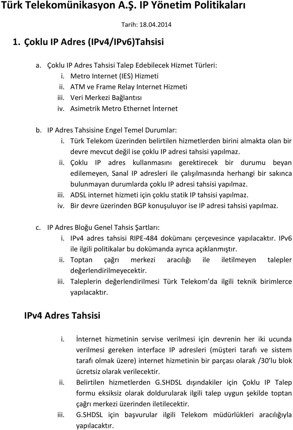 Türk Telekom üzerinden belirtilen hizmetlerden birini almakta olan bir devre mevcut değil ise çoklu IP adresi tahsisi yapılmaz. ii.