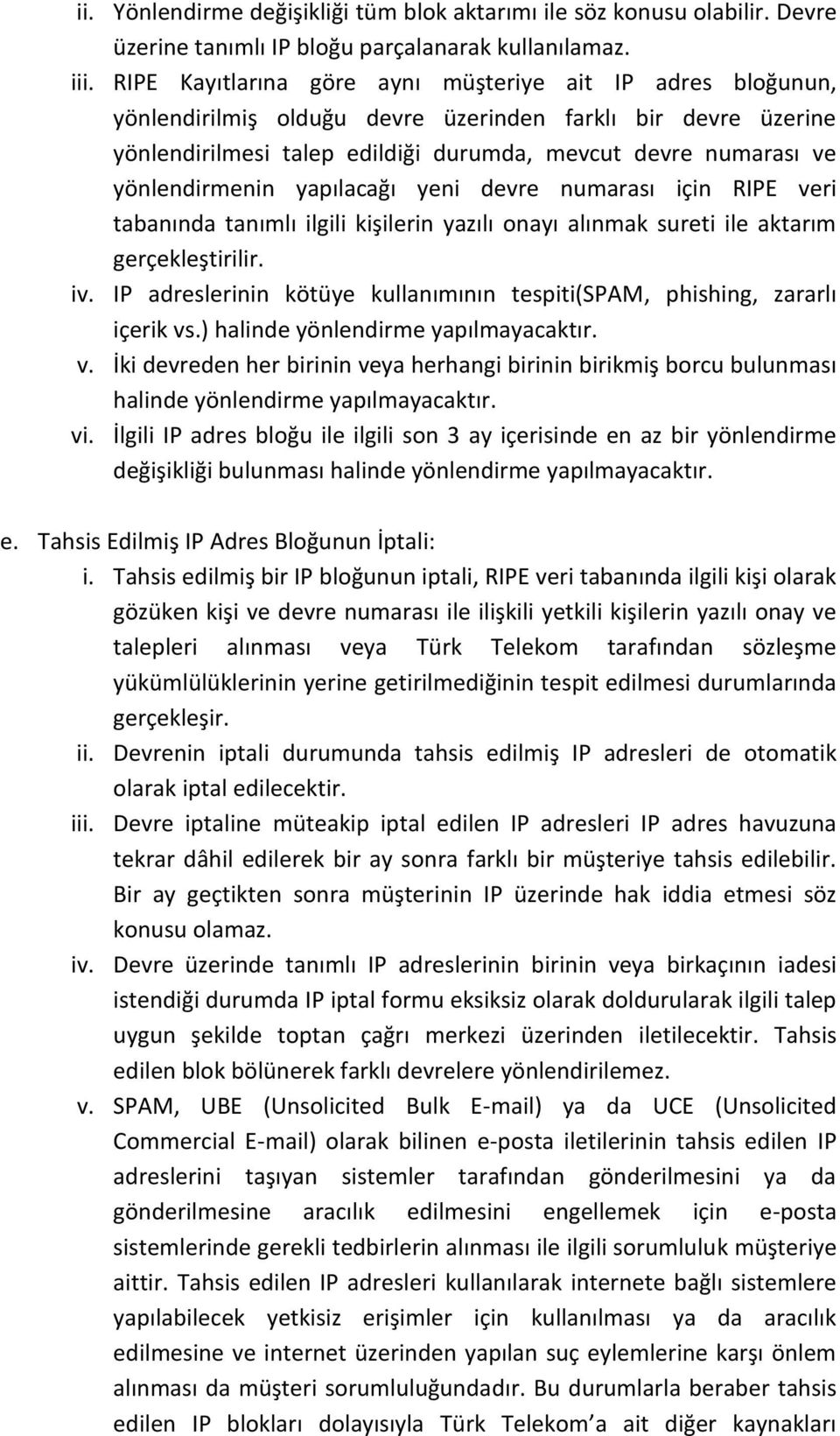 yönlendirmenin yapılacağı yeni devre numarası için RIPE veri tabanında tanımlı ilgili kişilerin yazılı onayı alınmak sureti ile aktarım gerçekleştirilir. iv.