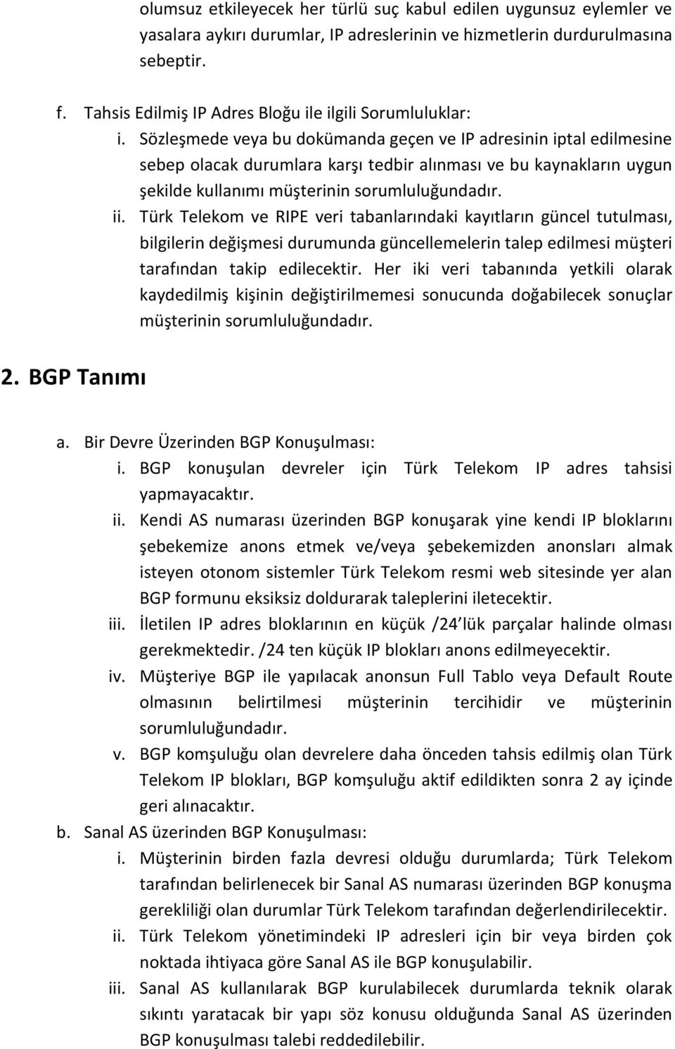 Sözleşmede veya bu dokümanda geçen ve IP adresinin iptal edilmesine sebep olacak durumlara karşı tedbir alınması ve bu kaynakların uygun şekilde kullanımı müşterinin sorumluluğundadır. ii.