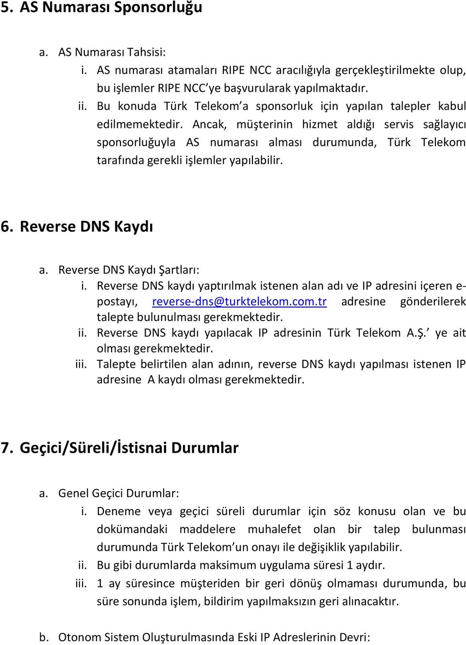 Ancak, müşterinin hizmet aldığı servis sağlayıcı sponsorluğuyla AS numarası alması durumunda, Türk Telekom tarafında gerekli işlemler yapılabilir. 6. Reverse DNS Kaydı a.