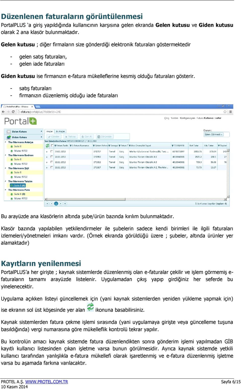 olduğu faturaları gösterir. - satış faturaları - firmanızın düzenlemiş olduğu iade faturaları Bu arayüzde ana klasörlerin altında şube/ürün bazında kırılım bulunmaktadır.