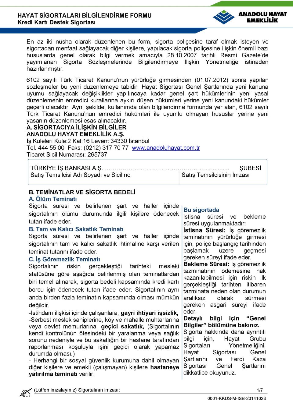 6102 sayılı Türk Ticaret Kanunu nun yürürlüğe girmesinden (01.07.2012) sonra yapılan sözleşmeler bu yeni düzenlemeye tabidir.