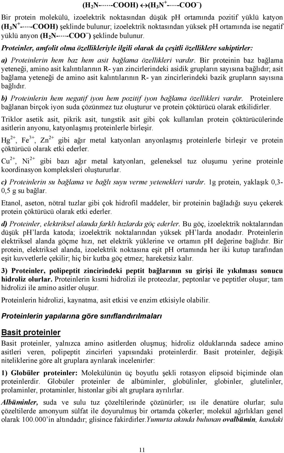 Proteinler, amfolit olma özellikleriyle ilgili olarak da çeşitli özelliklere sahiptirler: a) Proteinlerin hem baz hem asit bağlama özellikleri vardır.