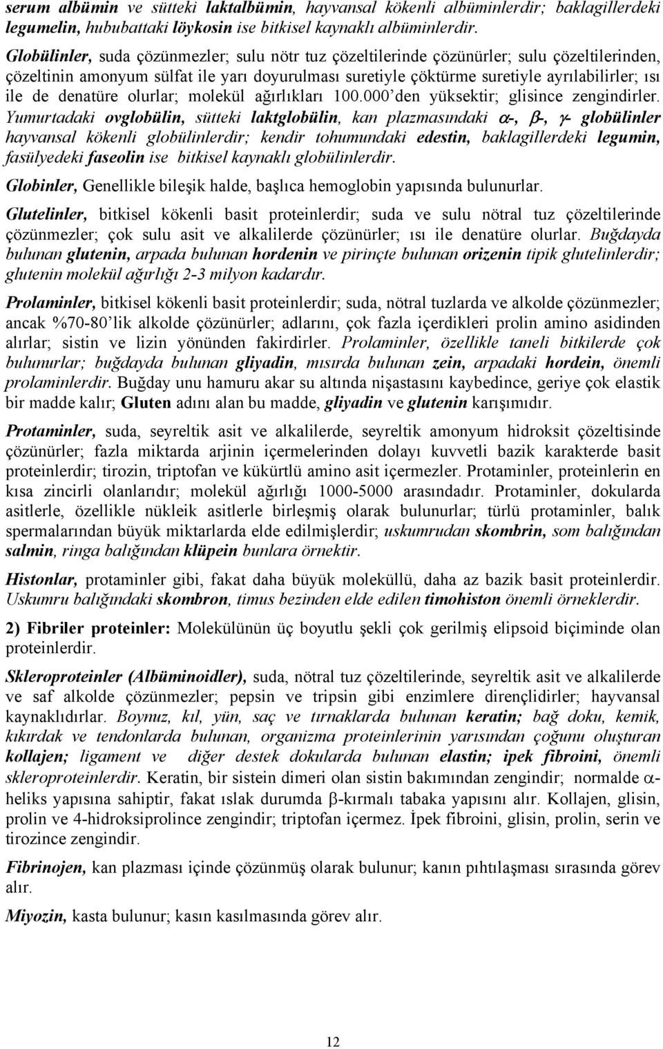 denatüre olurlar; molekül ağırlıkları 100.000 den yüksektir; glisince zengindirler.