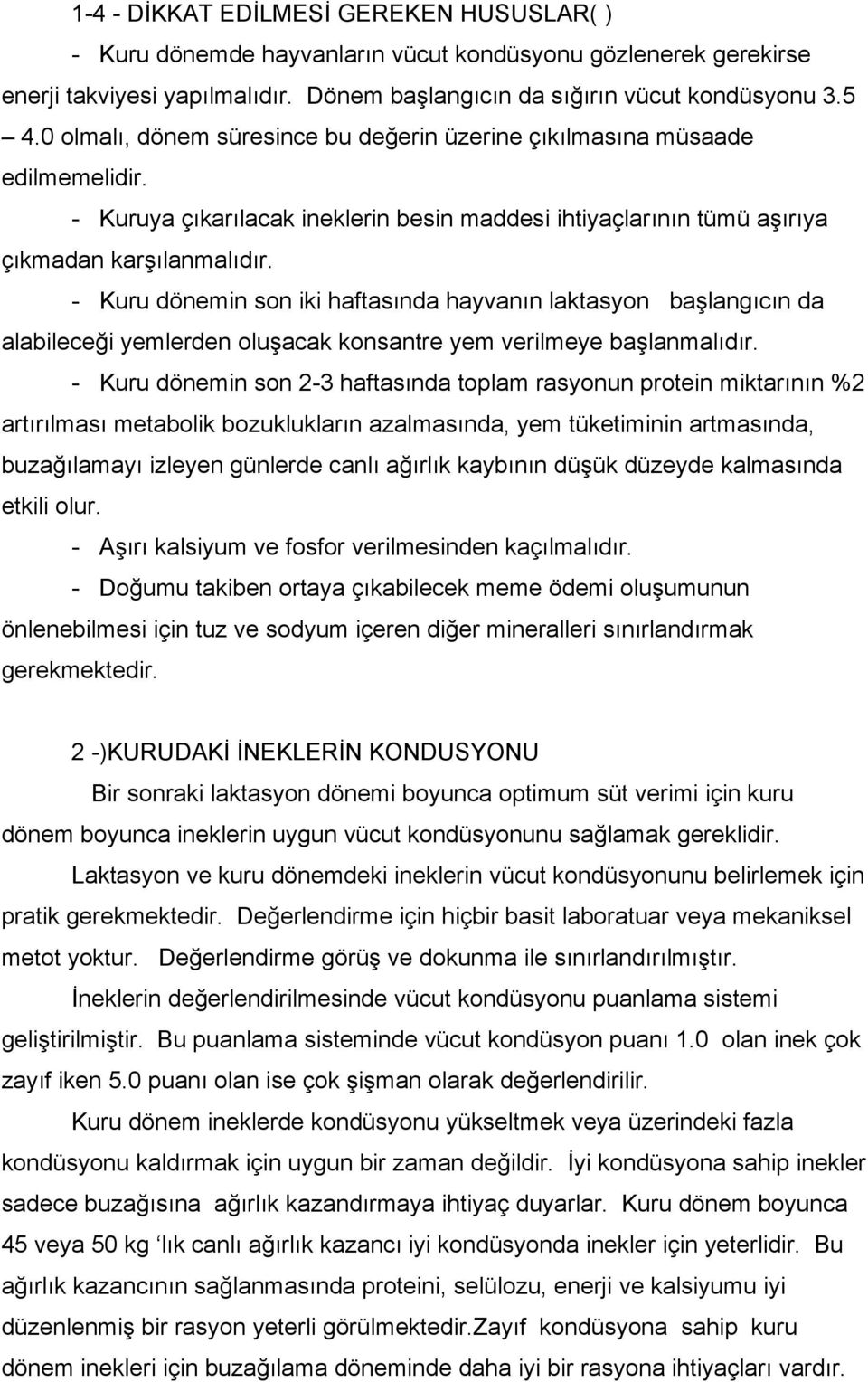 - Kuru dönemin son iki haftasında hayvanın laktasyon başlangıcın da alabileceği yemlerden oluşacak konsantre yem verilmeye başlanmalıdır.