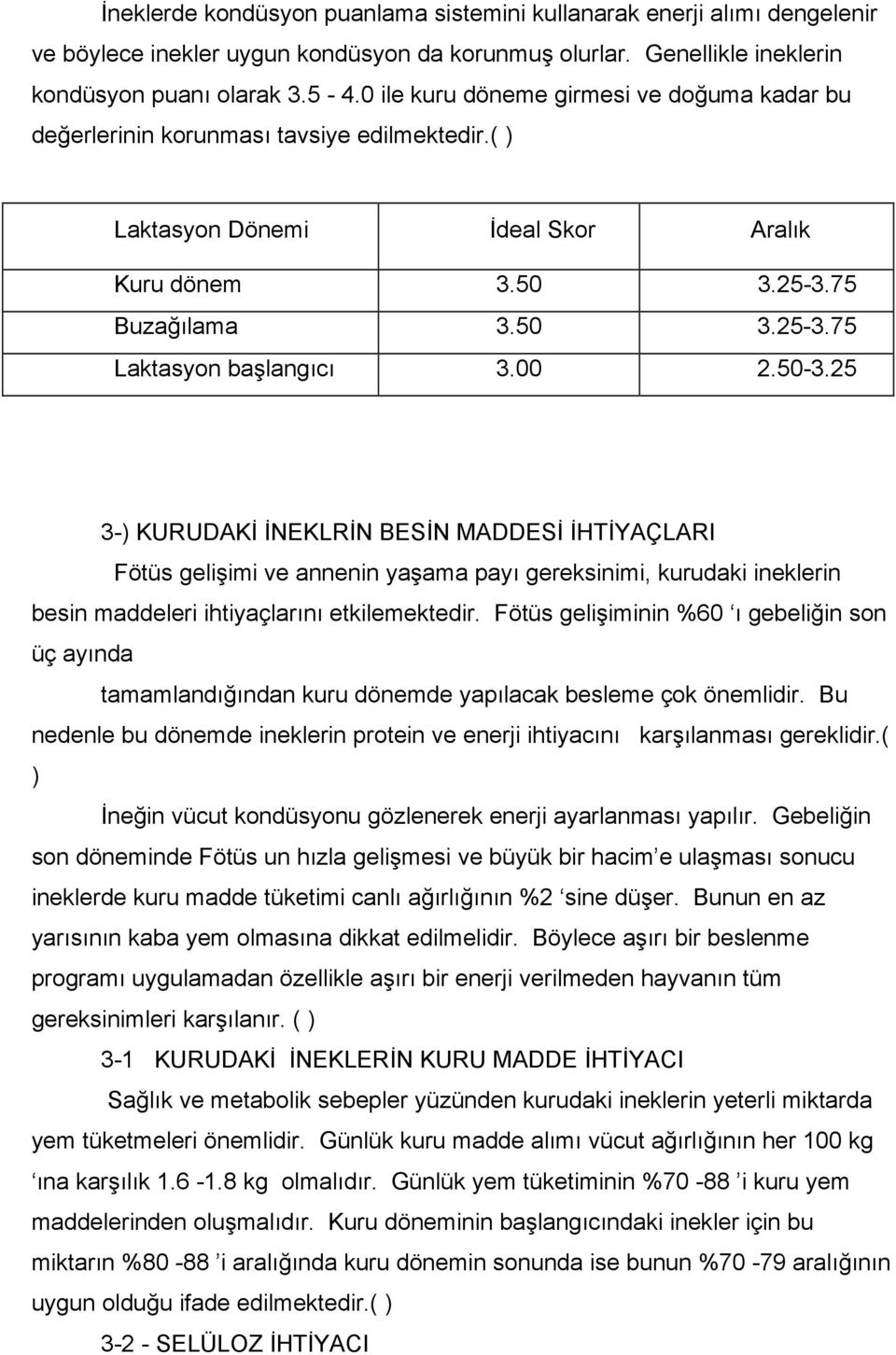 00 2.50-3.25 3-) KURUDAKİ İNEKLRİN BESİN MADDESİ İHTİYAÇLARI Fötüs gelişimi ve annenin yaşama payı gereksinimi, kurudaki ineklerin besin maddeleri ihtiyaçlarını etkilemektedir.