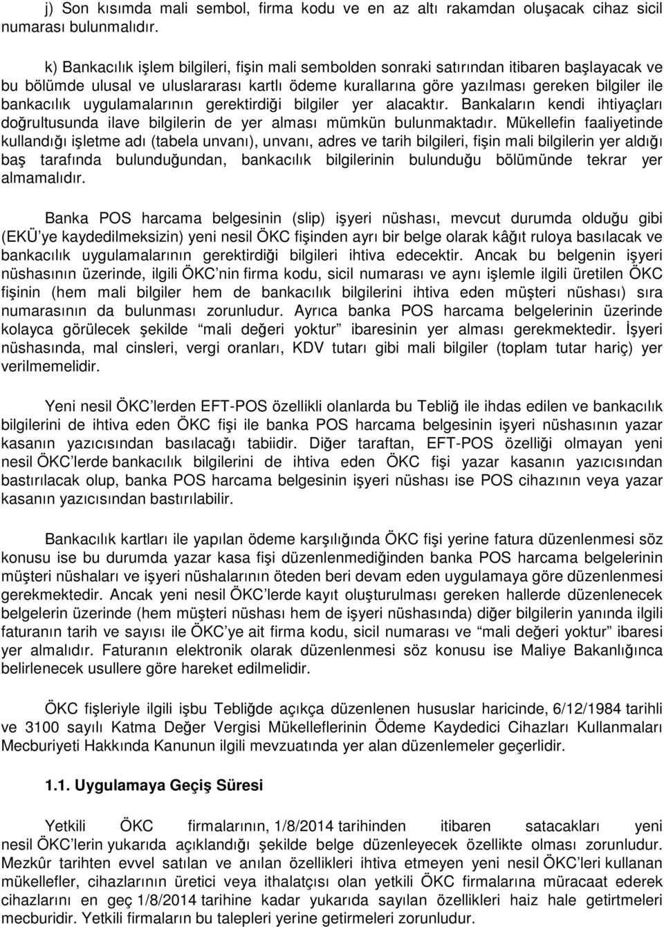 uygulamalarının gerektirdiği bilgiler yer alacaktır. Bankaların kendi ihtiyaçları doğrultusunda ilave bilgilerin de yer alması mümkün bulunmaktadır.