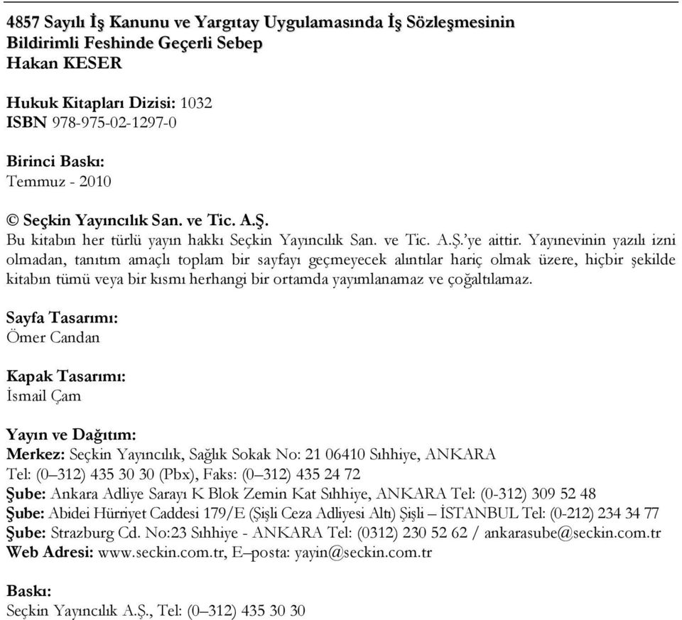 Yayınevinin yazılı izni olmadan, tanıtım amaçlı toplam bir sayfayı geçmeyecek alıntılar hariç olmak üzere, hiçbir şekilde kitabın tümü veya bir kısmı herhangi bir ortamda yayımlanamaz ve çoğaltılamaz.