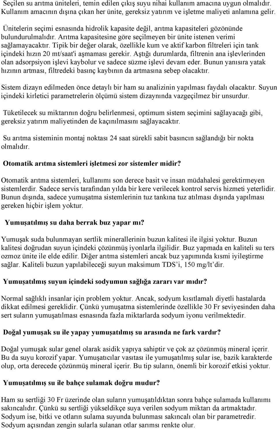 Tipik bir değer olarak, özellikle kum ve aktif karbon filtreleri için tank içindeki hızın 20 mt/saat'i aşmaması gerekir.