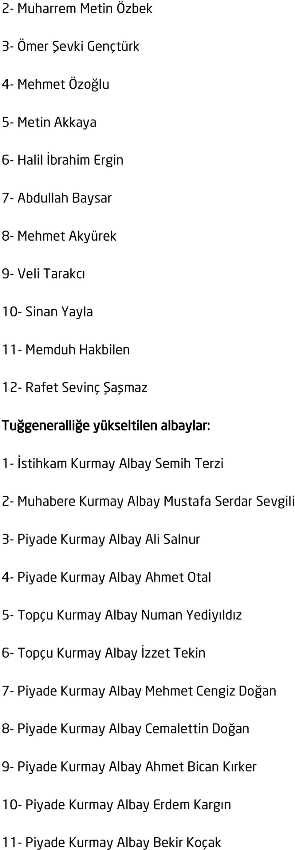 Sevgili 3- Piyade Kurmay Albay Ali Salnur 4- Piyade Kurmay Albay Ahmet Otal 5- Topçu Kurmay Albay Numan Yediyıldız 6- Topçu Kurmay Albay İzzet Tekin 7- Piyade Kurmay