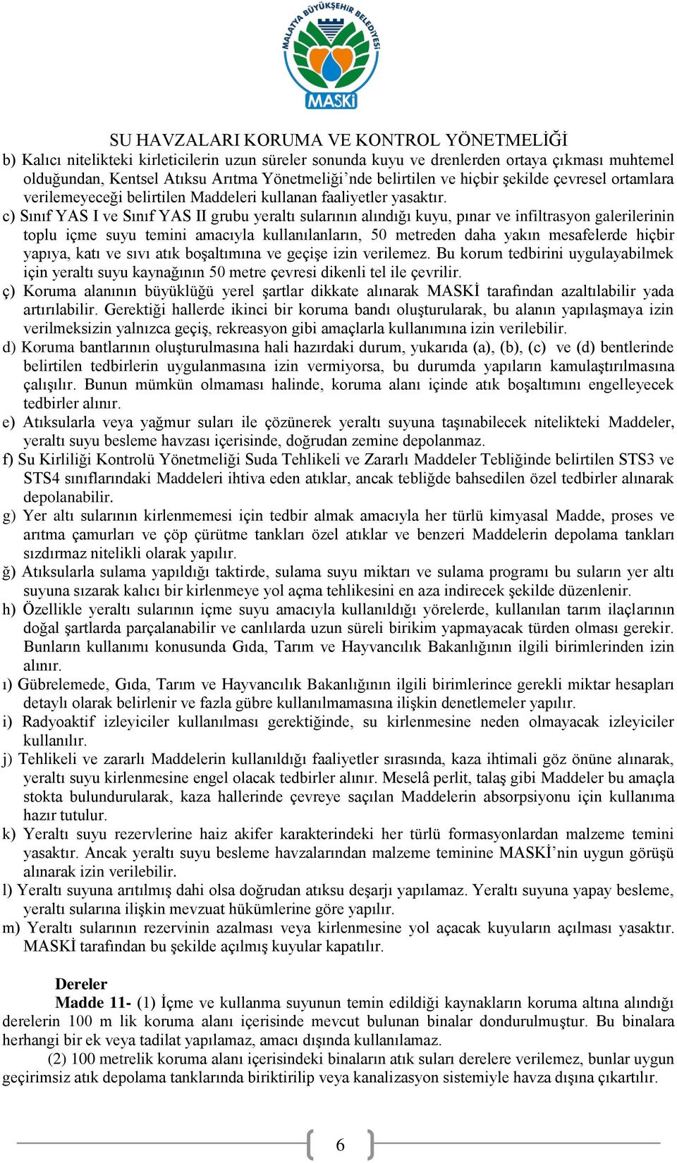 c) Sınıf YAS I ve Sınıf YAS II grubu yeraltı sularının alındığı kuyu, pınar ve infiltrasyon galerilerinin toplu içme suyu temini amacıyla kullanılanların, 50 metreden daha yakın mesafelerde hiçbir