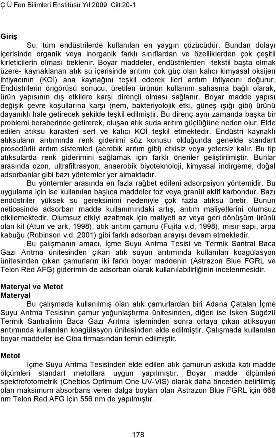 ihtiyacını doğurur. Endüstrilerin öngörüsü sonucu, üretilen ürünün kullanım sahasına bağlı olarak, ürün yapısının dış etkilere karşı dirençli olması sağlanır.