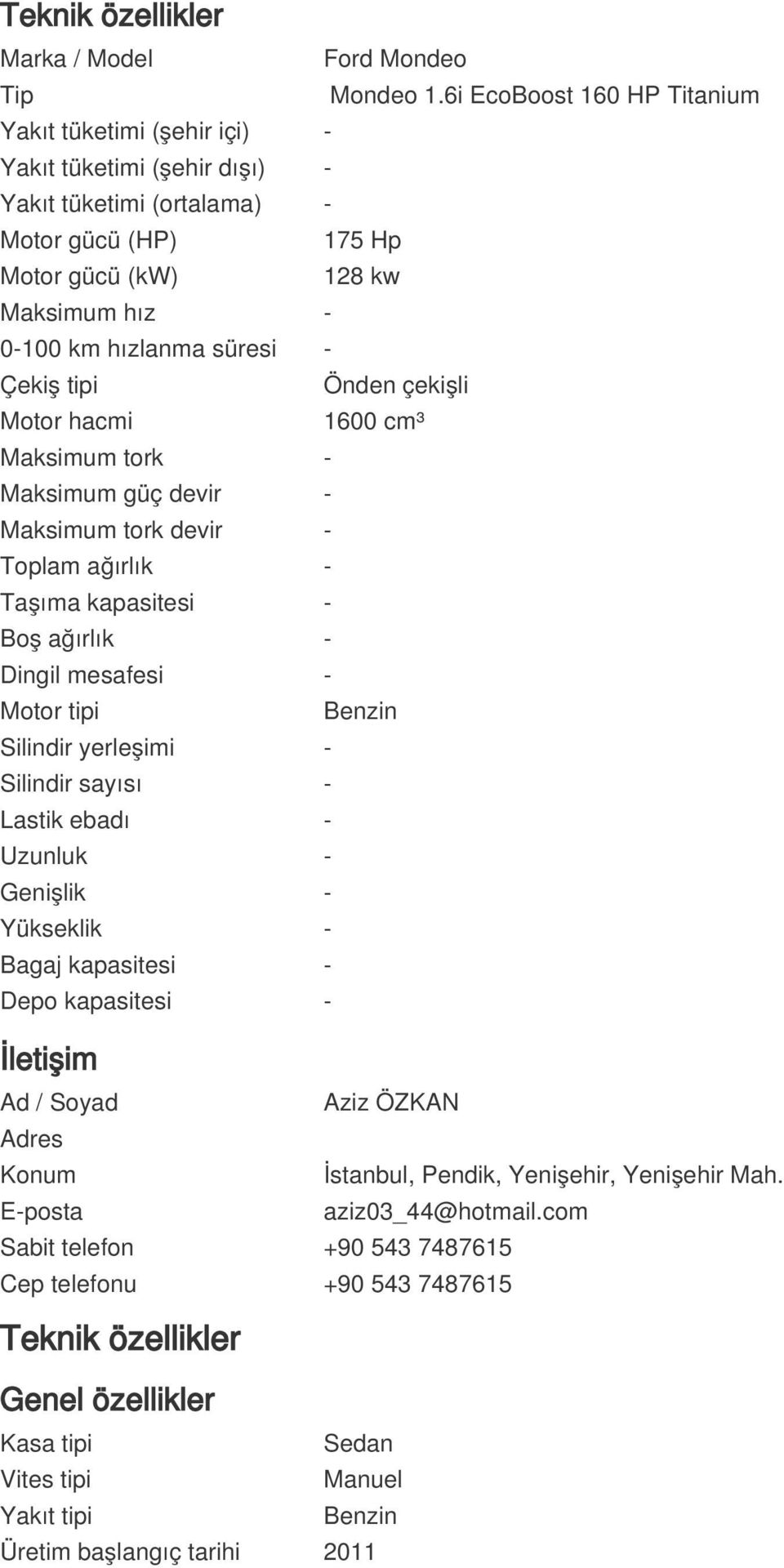 süresi - Çekiş tipi Önden çekişli Motor hacmi 1600 cm³ Maksimum tork - Maksimum güç devir - Maksimum tork devir - Toplam ağırlık - Taşıma kapasitesi - Boş ağırlık - Dingil mesafesi - Motor tipi