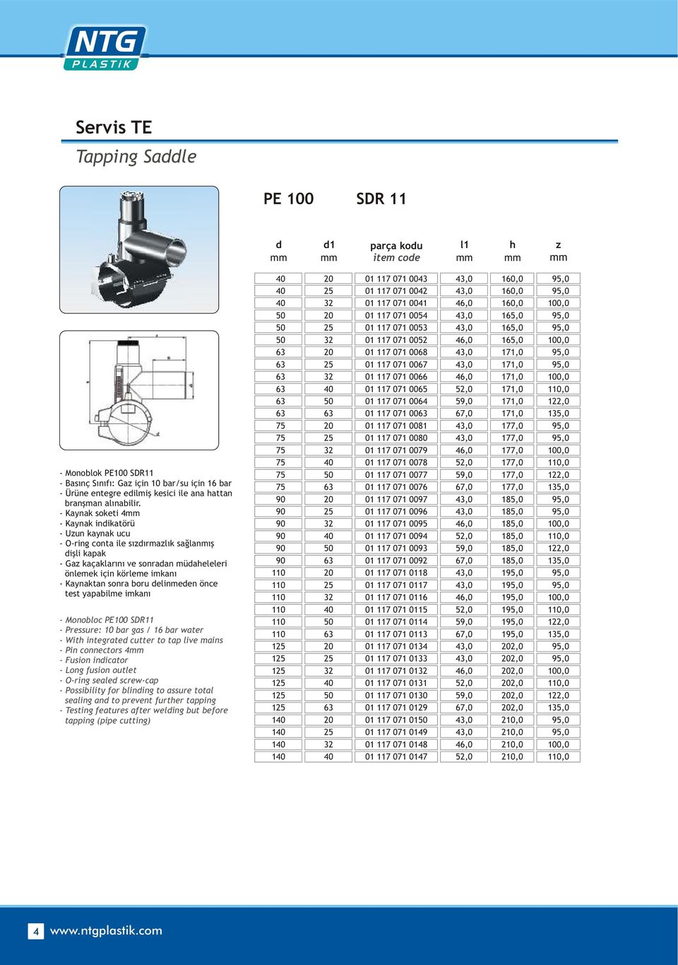 elinmeen önce test yapabilme imkaný - Monobloc PE100 SDR11 - Wit integrate cutter to tap live mains - Pin connectors 4 - Fusion inicator - Long fusion outlet - O-ring seale screw-cap - Possibility