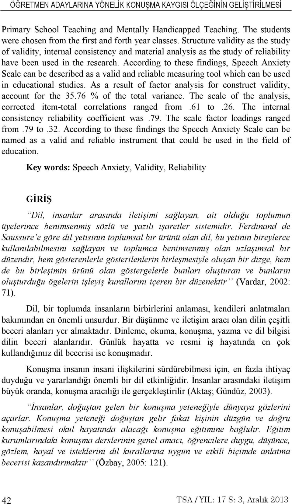 According to these findings, Speech Anxiety Scale can be described as a valid and reliable measuring tool which can be used in educational studies.