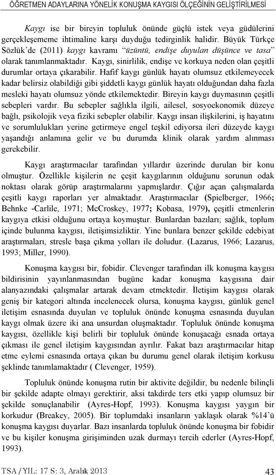 Hafif kaygı günlük hayatı olumsuz etkilemeyecek kadar belirsiz olabildiği gibi şiddetli kaygı günlük hayatı olduğundan daha fazla mesleki hayatı olumsuz yönde etkilemektedir.