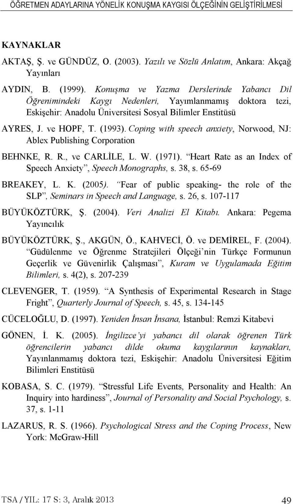 Coping with speech anxiety, Norwood, NJ: Ablex Publishing Corporation BEHNKE, R. R., ve CARLİLE, L. W. (1971). Heart Rate as an Index of Speech Anxiety, Speech Monographs, s. 38, s. 65-69 BREAKEY, L.