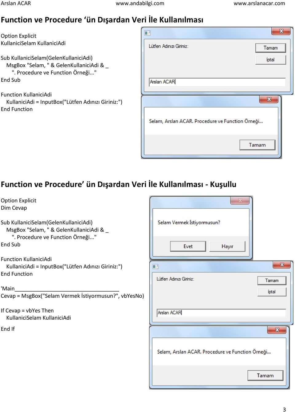 .." Function KullaniciAdi KullaniciAdi = InputBox("Lütfen Adınızı Giriniz:") Function ve Procedure ün Dışardan Veri İle Kullanılması - Kuşullu Dim Cevap Sub