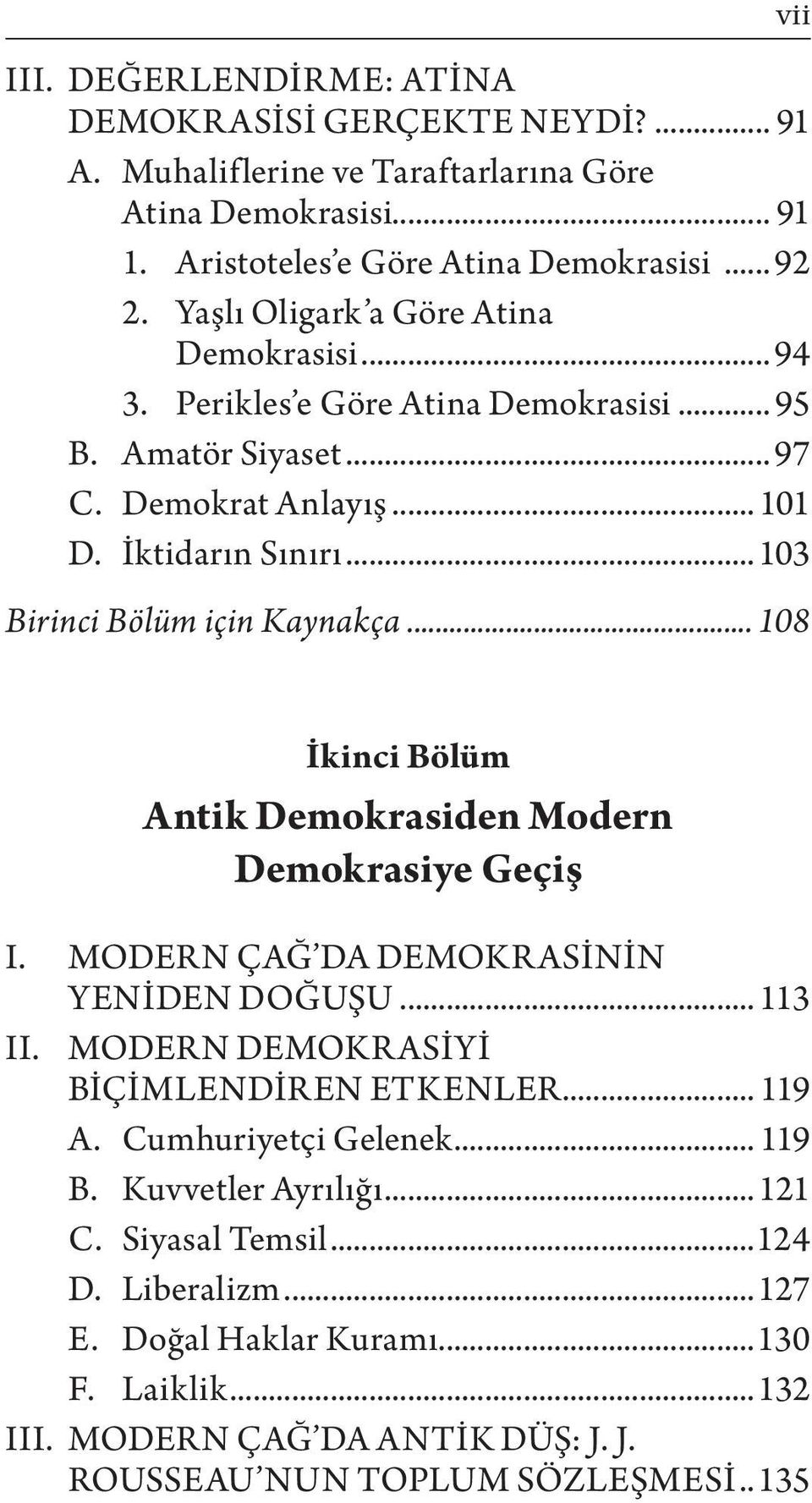 .. 108 İkinci Bölüm Antik Demokrasiden Modern Demokrasiye Geçiş I. MODERN ÇAĞ DA DEMOKRASİNİN YENİDEN DOĞUŞU... 113 II. MODERN DEMOKRASİYİ BİÇİMLENDİREN ETKENLER... 119 A.