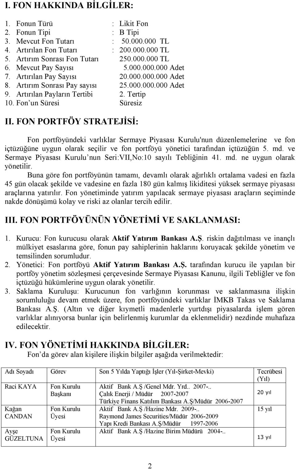 FON PORTFÖY STRATEJİSİ: Fon portföyündeki varlıklar Sermaye Piyasası Kurulu'nun düzenlemelerine ve fon içtüzüğüne uygun olarak seçilir ve fon portföyü yönetici tarafından içtüzüğün 5. md.