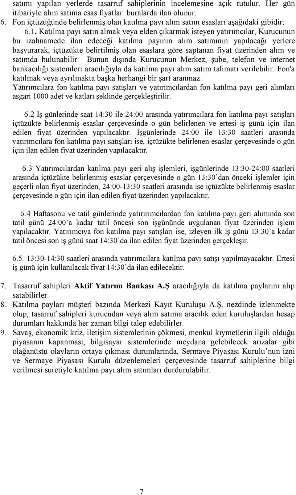 Katılma payı satın almak veya elden çıkarmak isteyen yatırımcılar, Kurucunun bu izahnamede ilan edeceği katılma payının alım satımının yapılacağı yerlere başvurarak, içtüzükte belirtilmiş olan