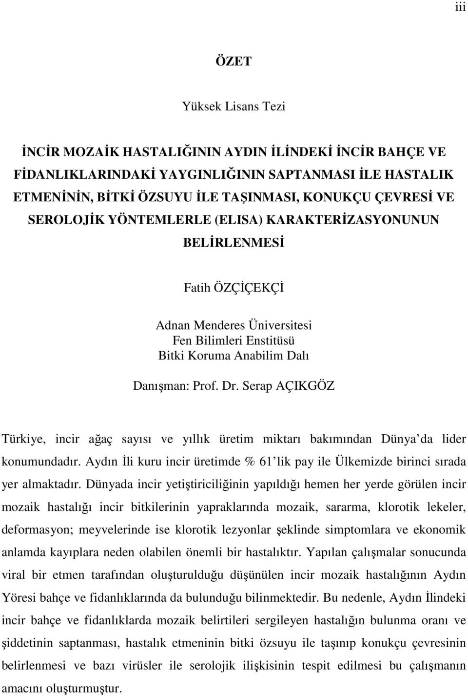 Serap AÇIKGÖZ Türkiye, incir ağaç sayısı ve yıllık üretim miktarı bakımından Dünya da lider konumundadır. Aydın İli kuru incir üretimde % 61 lik pay ile Ülkemizde birinci sırada yer almaktadır.