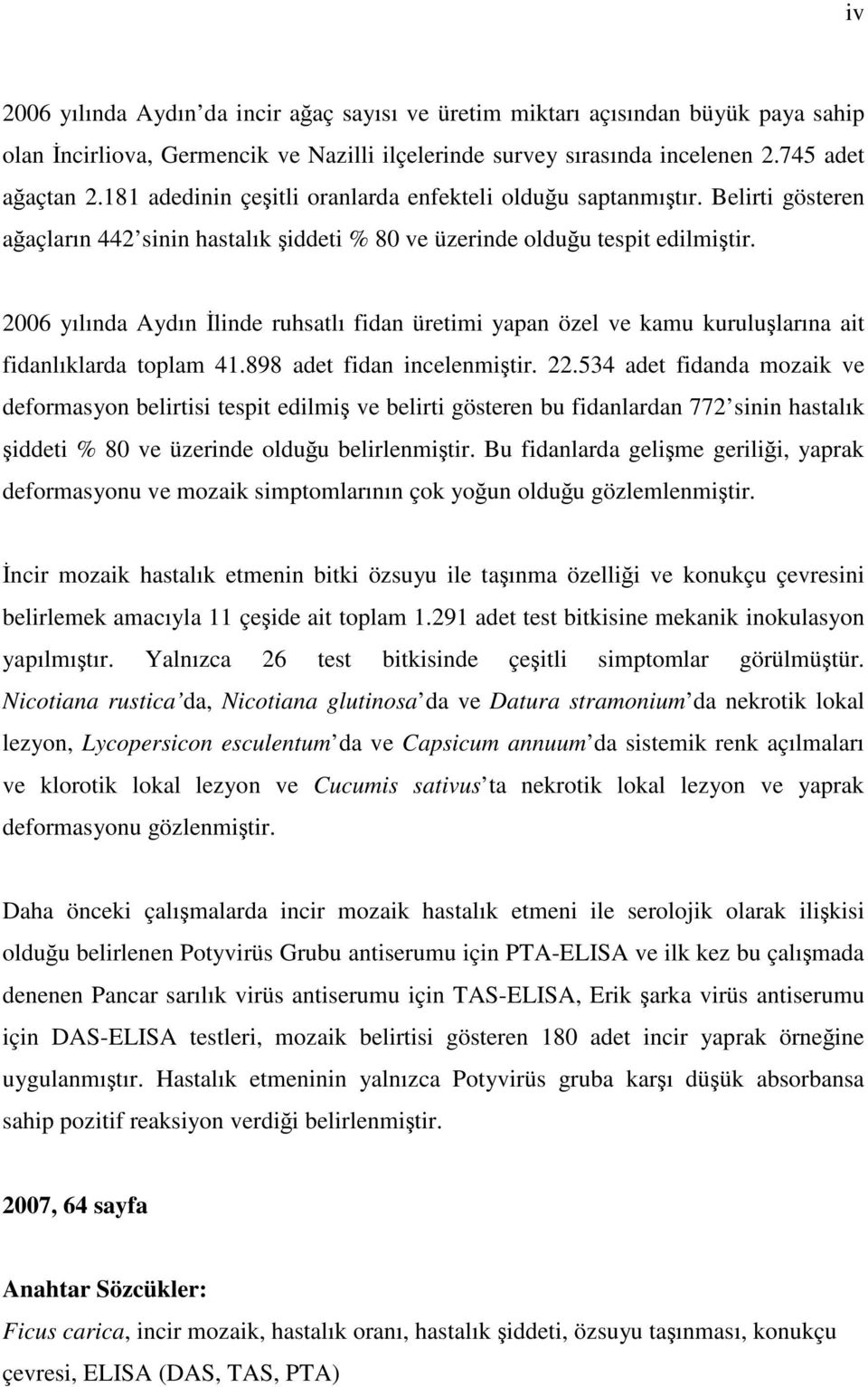 2006 yılında Aydın İlinde ruhsatlı fidan üretimi yapan özel ve kamu kuruluşlarına ait fidanlıklarda toplam 41.898 adet fidan incelenmiştir. 22.