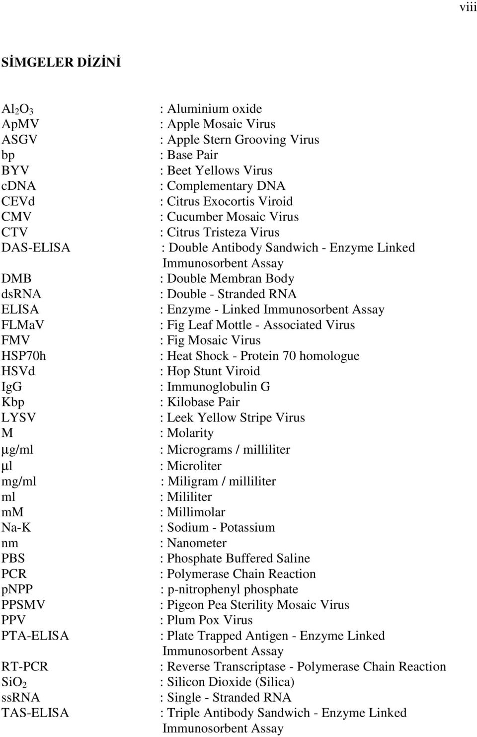 Enzyme - Linked Immunosorbent Assay FLMaV : Fig Leaf Mottle - Associated Virus FMV : Fig Mosaic Virus HSP70h : Heat Shock - Protein 70 homologue HSVd : Hop Stunt Viroid IgG : Immunoglobulin G Kbp :