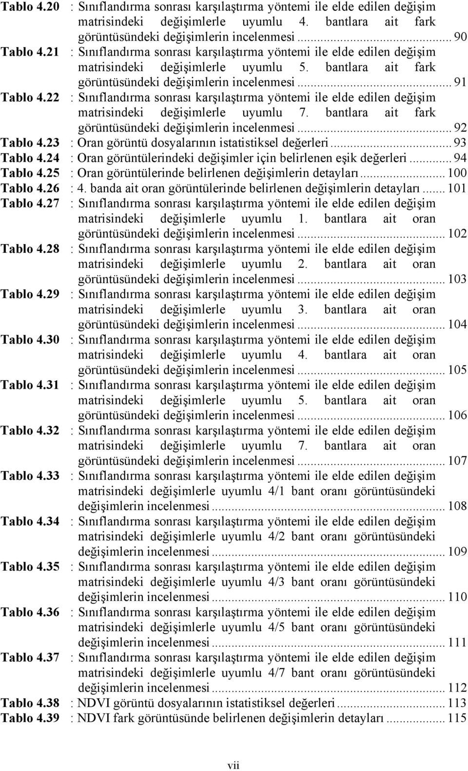 22 : Sınıflandırma sonrası karşılaştırma yöntemi ile elde edilen değişim matrisindeki değişimlerle uyumlu 7. bantlara ait fark görüntüsündeki değişimlerin incelenmesi... 92 Tablo 4.