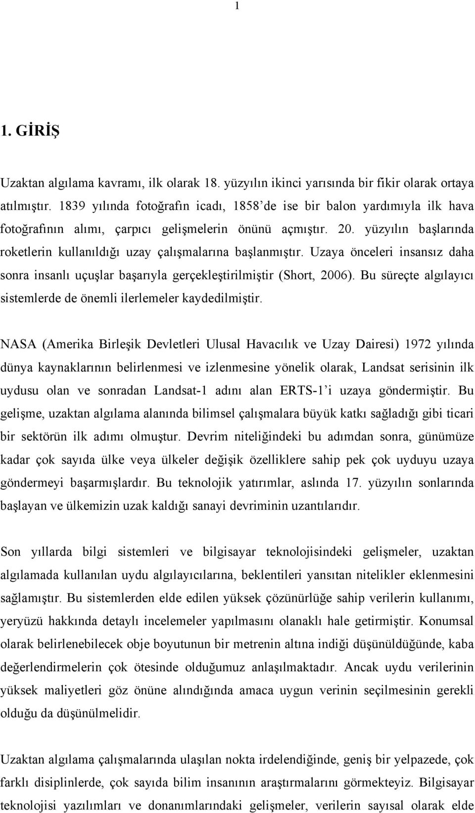 yüzyılın başlarında roketlerin kullanıldığı uzay çalışmalarına başlanmıştır. Uzaya önceleri insansız daha sonra insanlı uçuşlar başarıyla gerçekleştirilmiştir (Short, 2006).