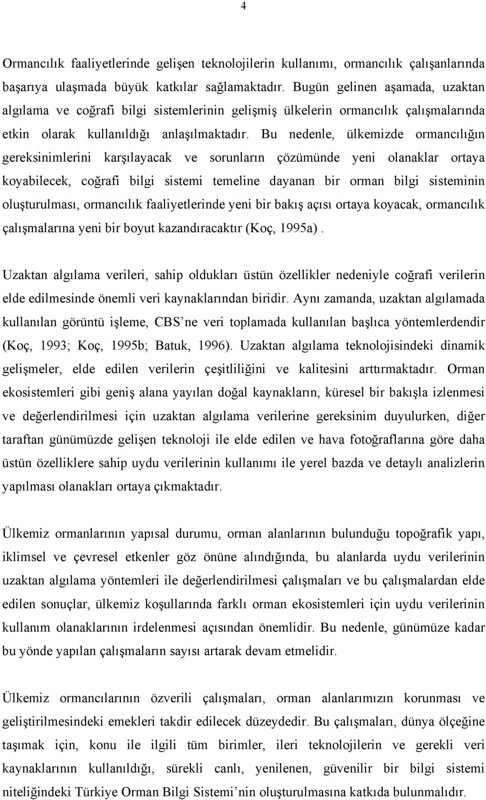 Bu nedenle, ülkemizde ormancılığın gereksinimlerini karşılayacak ve sorunların çözümünde yeni olanaklar ortaya koyabilecek, coğrafi bilgi sistemi temeline dayanan bir orman bilgi sisteminin