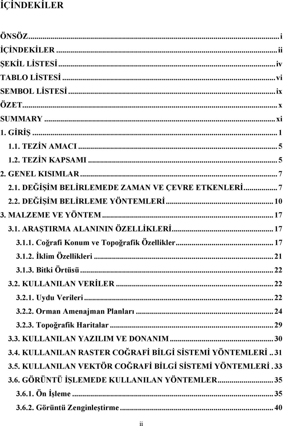 .. 17 3.1.2. İklim Özellikleri... 21 3.1.3. Bitki Örtüsü... 22 3.2. KULLANILAN VERİLER... 22 3.2.1. Uydu Verileri... 22 3.2.2. Orman Amenajman Planları... 24 3.2.3. Topoğrafik Haritalar... 29 3.3. KULLANILAN YAZILIM VE DONANIM.