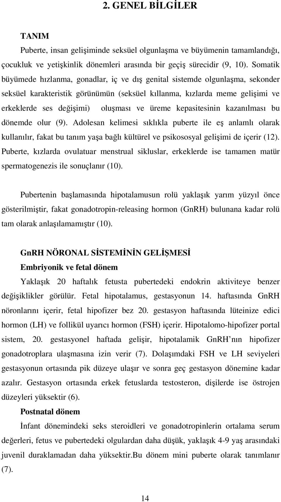 üreme kepasitesinin kazanılması bu dönemde olur (9). Adolesan kelimesi sıklıkla puberte ile eş anlamlı olarak kullanılır, fakat bu tanım yaşa bağlı kültürel ve psikososyal gelişimi de içerir (12).