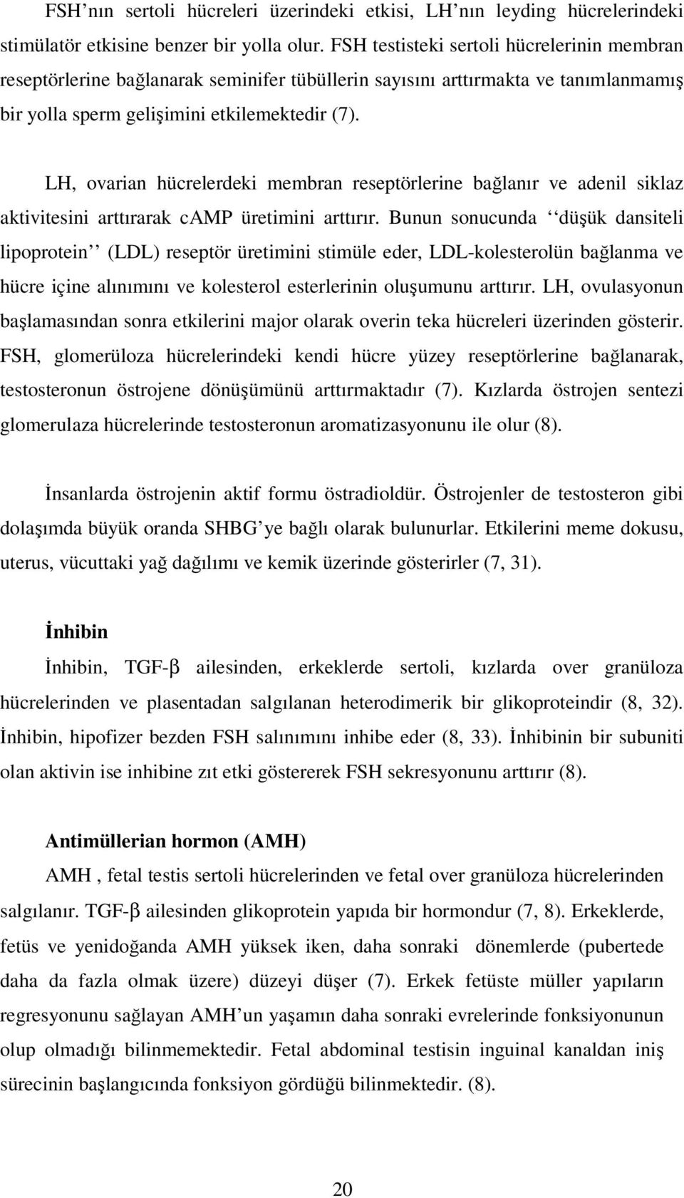 LH, ovarian hücrelerdeki membran reseptörlerine bağlanır ve adenil siklaz aktivitesini arttırarak camp üretimini arttırır.