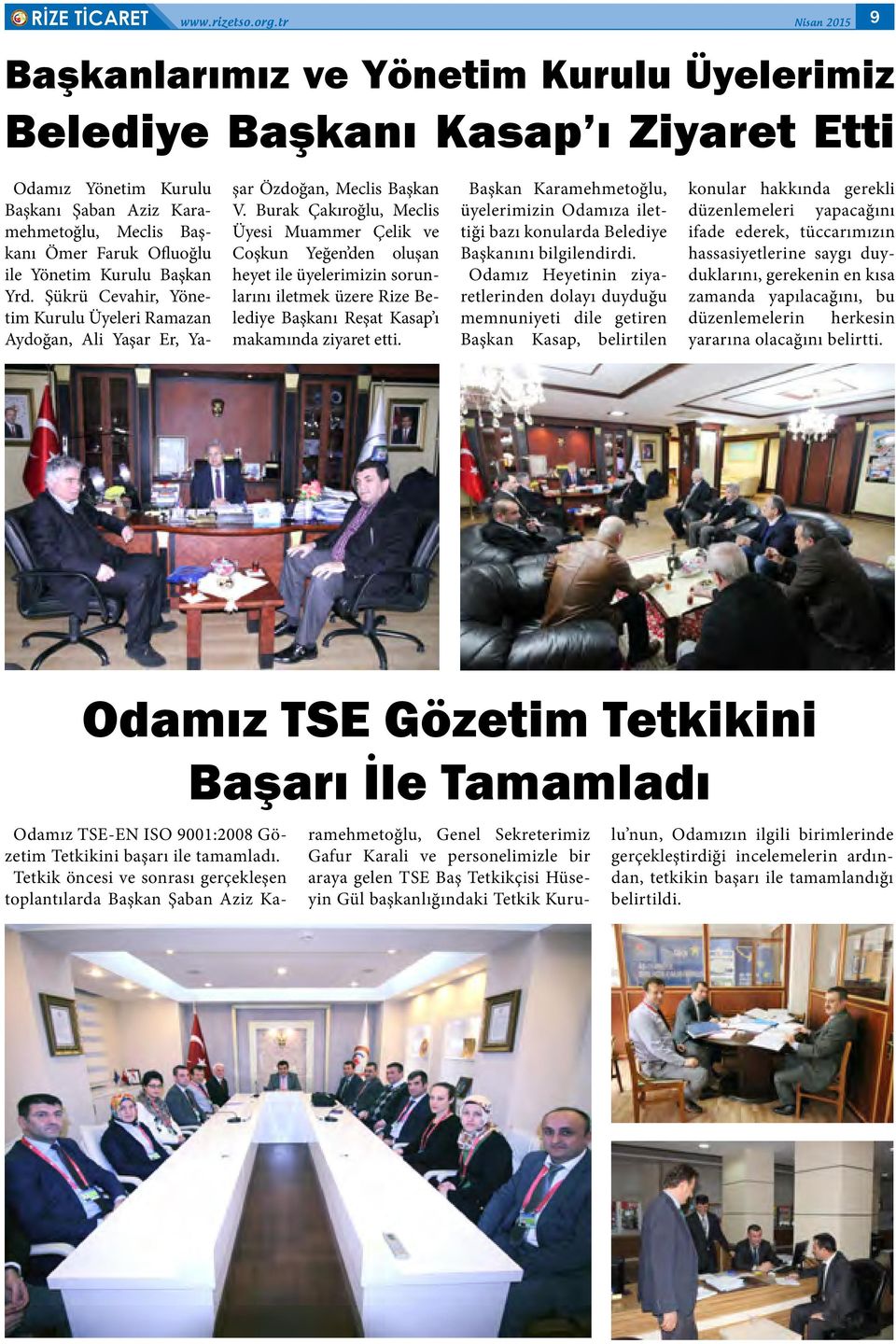 Burak Çakıroğlu, Meclis Üyesi Muammer Çelik ve Coşkun Yeğen den oluşan heyet ile üyelerimizin sorunlarını iletmek üzere Rize Belediye Başkanı Reşat Kasap ı makamında ziyaret etti.