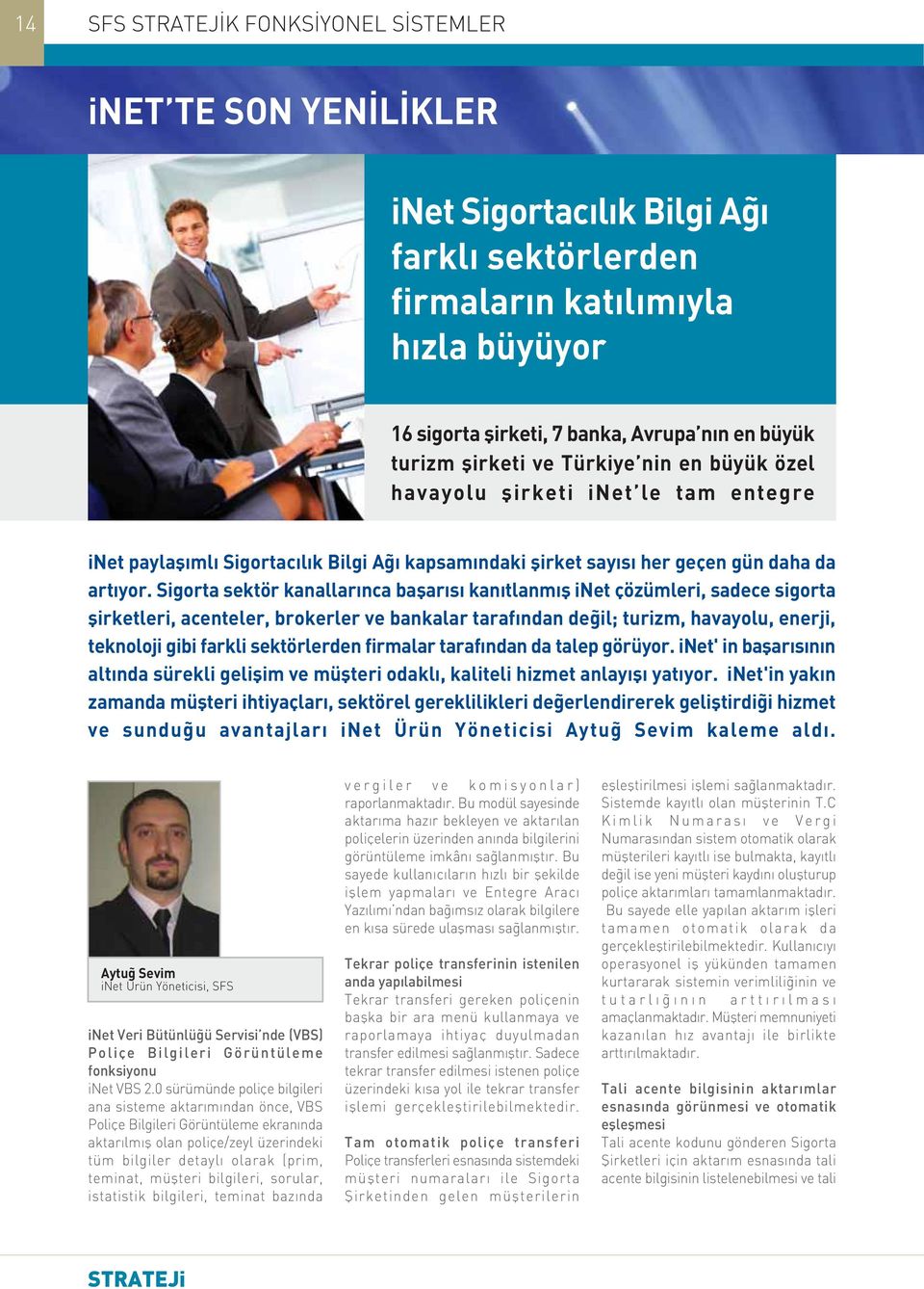 Sigorta sektör kanallarýnca baþarýsý kanýtlanmýþ inet çözümleri, sadece sigorta þirketleri, acenteler, brokerler ve bankalar tarafýndan deðil; turizm, havayolu, enerji, teknoloji gibi farkli