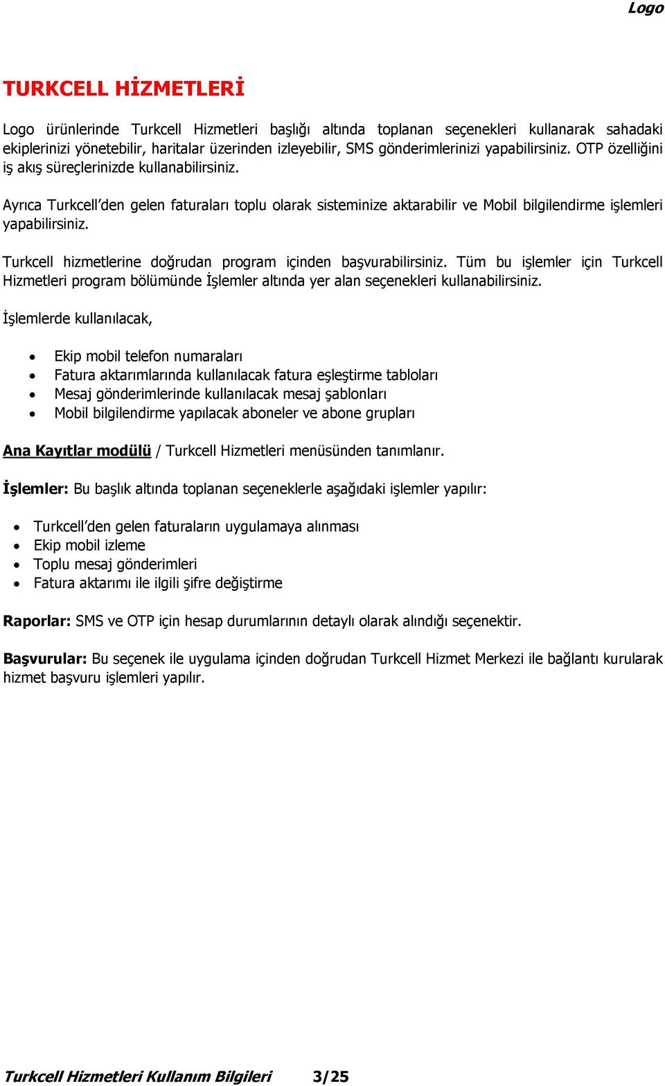 Turkcell hizmetlerine doğrudan program içinden başvurabilirsiniz. Tüm bu işlemler için Turkcell Hizmetleri program bölümünde İşlemler altında yer alan seçenekleri kullanabilirsiniz.