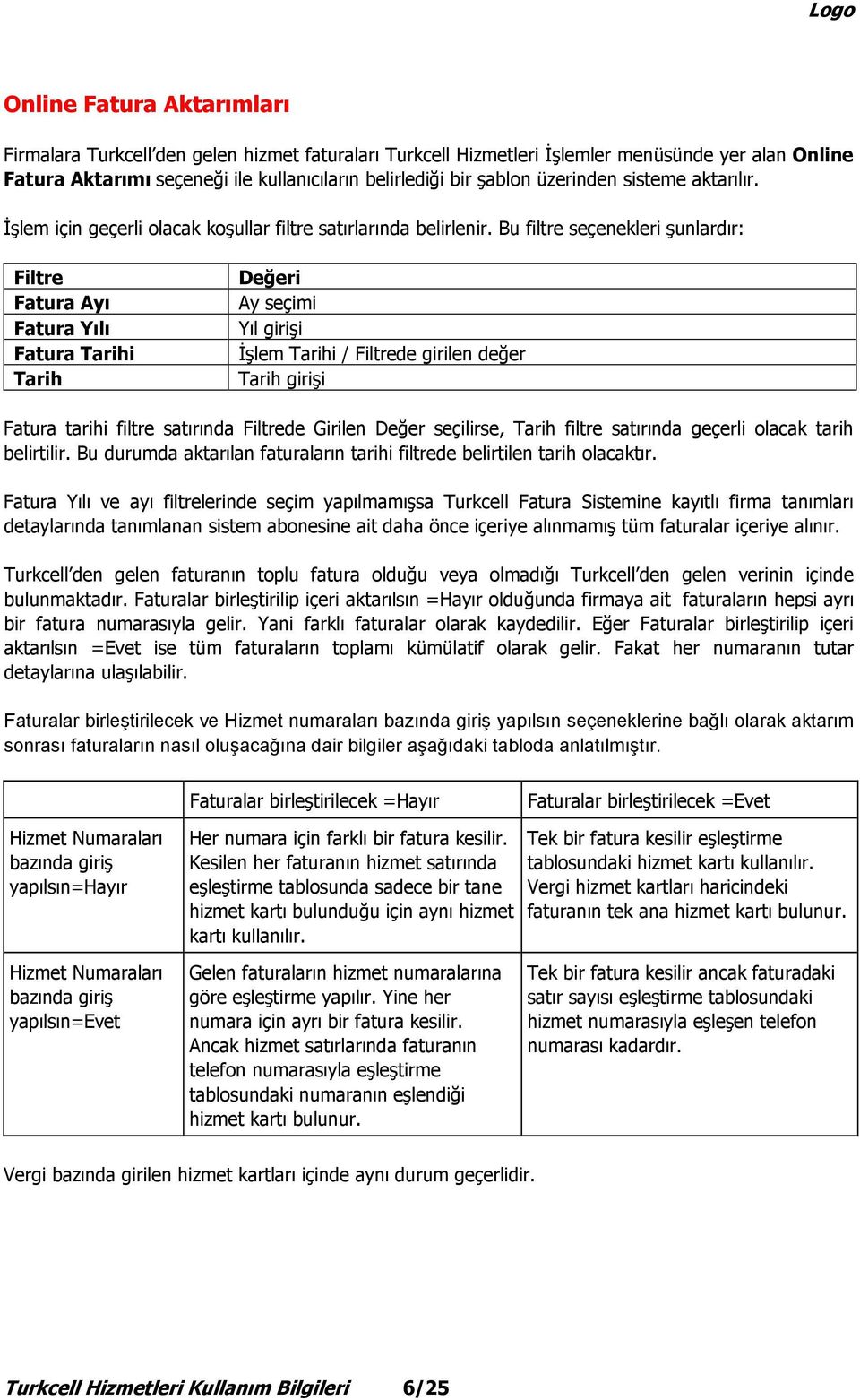 Bu filtre seçenekleri şunlardır: Filtre Fatura Ayı Fatura Yılı Fatura Tarihi Tarih Değeri Ay seçimi Yıl girişi İşlem Tarihi / Filtrede girilen değer Tarih girişi Fatura tarihi filtre satırında