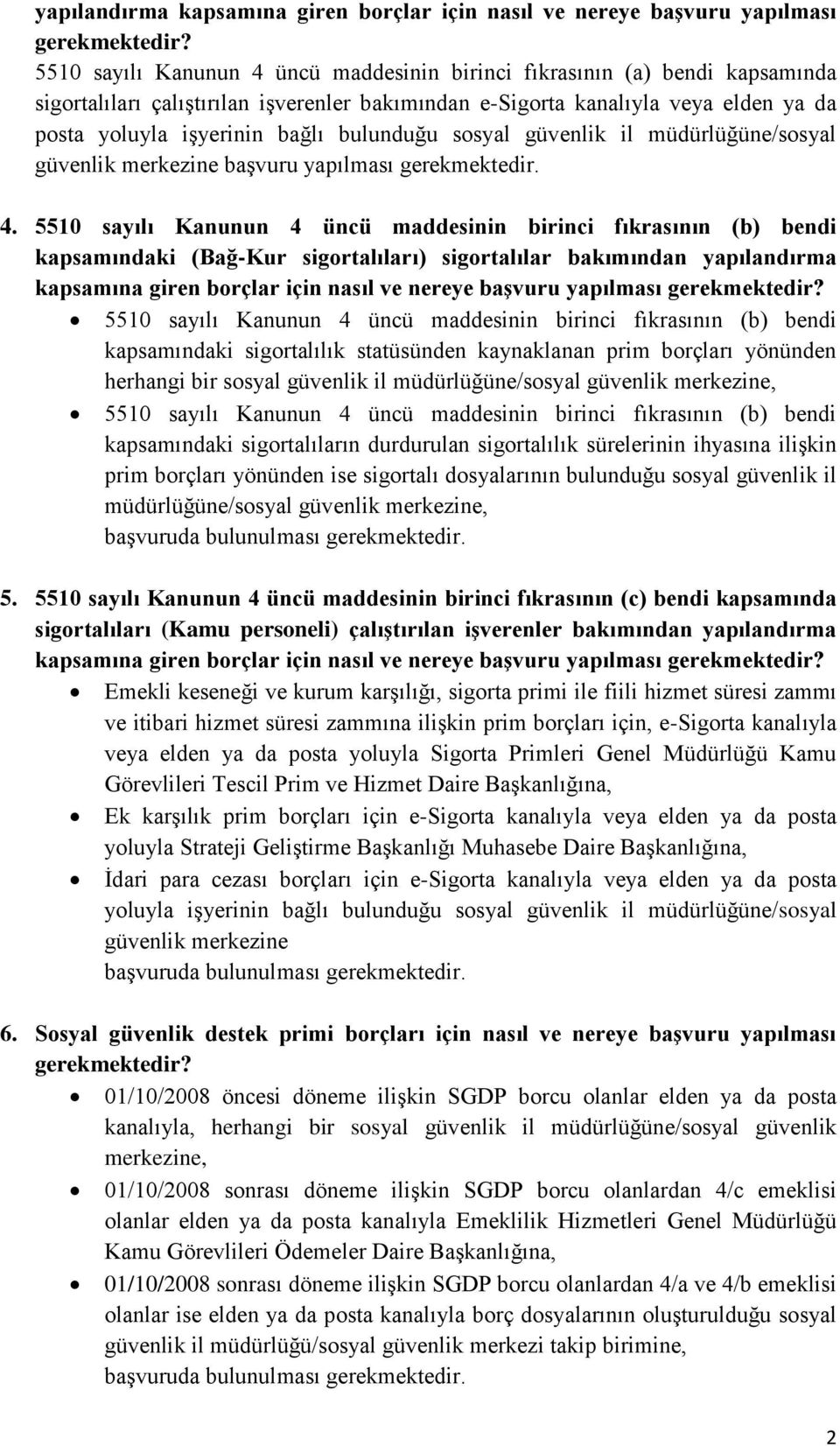 bulunduğu sosyal güvenlik il müdürlüğüne/sosyal güvenlik merkezine başvuru yapılması gerekmektedir. 4.