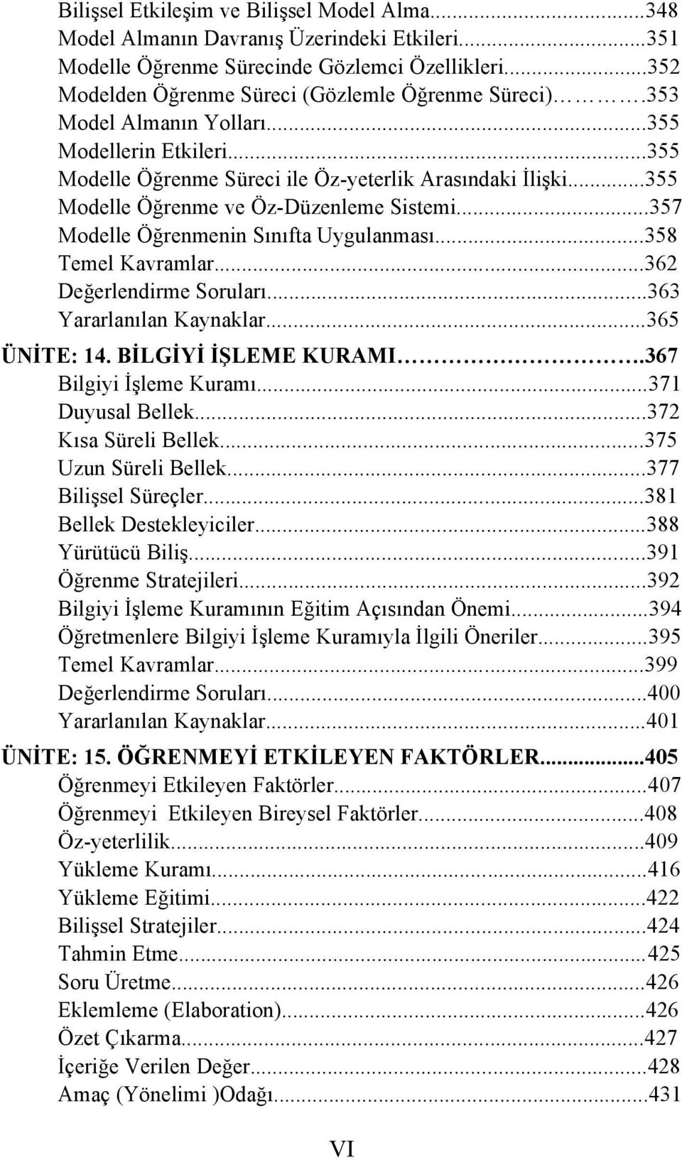 ..357 Modelle Öğrenmenin Sınıfta Uygulanması...358 Temel Kavramlar...362 Değerlendirme Soruları...363 Yararlanılan Kaynaklar...365 ÜNİTE: 14. BİLGİYİ İŞLEME KURAMI.367 Bilgiyi İşleme Kuramı.